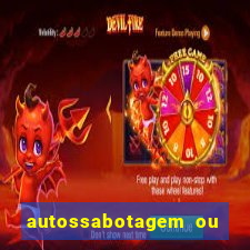 autossabotagem ou auto sabotagem